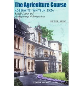 Temple Lodge Press The Agriculture Course Koberwitz Whitsun 1924: Rudolf Steiner And The Beginnings Of Biodynamics