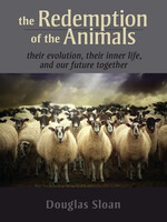 Lindisfarne Books The Redemption of the Animals Their Evolution, Their Inner Life, and Our Future Together