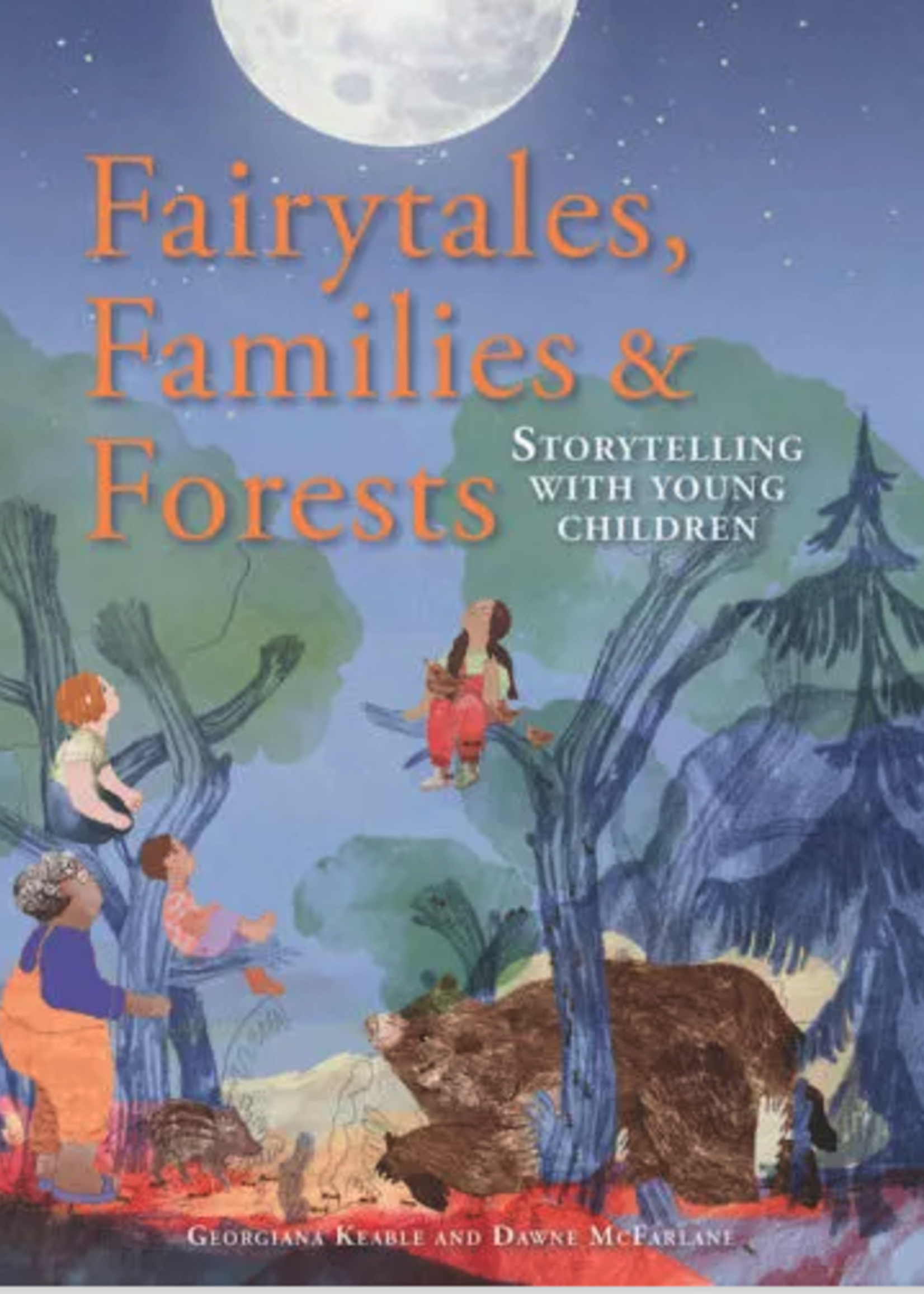 Hawthorn Press Fairytales, Families & Forests Storytelling with young children Georgiana Keable & Dawne McFarlane