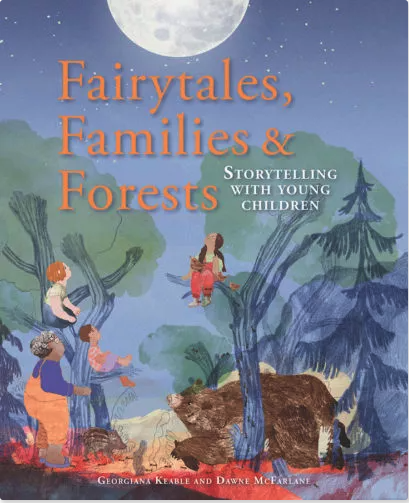 Hawthorn Press Fairytales, Families & Forests Storytelling with young children Georgiana Keable & Dawne McFarlane