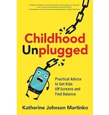 Childhood Unplugged: Practical Advice to Get Kids Off Screens and Find Balance