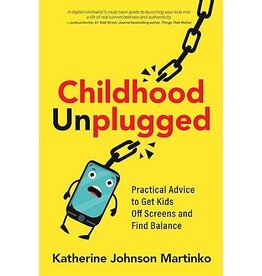 Childhood Unplugged: Practical Advice to Get Kids Off Screens and Find Balance