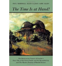 Steiner Books The Time Is At Hand!: The Rosicrucian Nature Of Goethe's Fairy Tale Of The Green Snake And The Beautiful Lily And The Mystery Dramas Of Rudolf Steiner