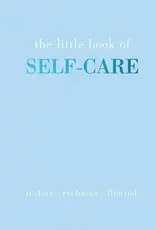 The Little Book of Self-Care : Restore-Recharge-Flourish The Little Book of Self-Care : Restore-Recharge-Flourish