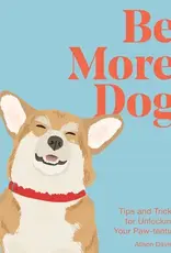 Hachette Be More Dog : Tips and Tricks for Unlocking Your Paw-tential