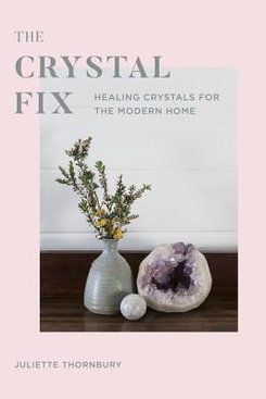 Crystal Fix: Healing Crystals for the Modern Home Crystal Fix: Healing Crystals for the Modern Home
