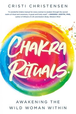 Chakra Rituals: Awakening the Wild Woman Within Chakra Rituals: Awakening the Wild Woman Within
