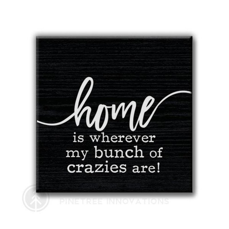 Pinetree Innovations Magnet - Home Is Where My Bunch Of Crazies Are!