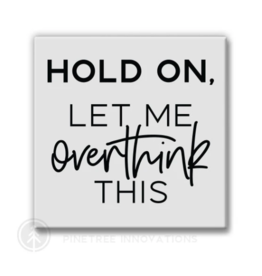 Pinetree Innovations Magnet - Hold On, Let Me Overthink