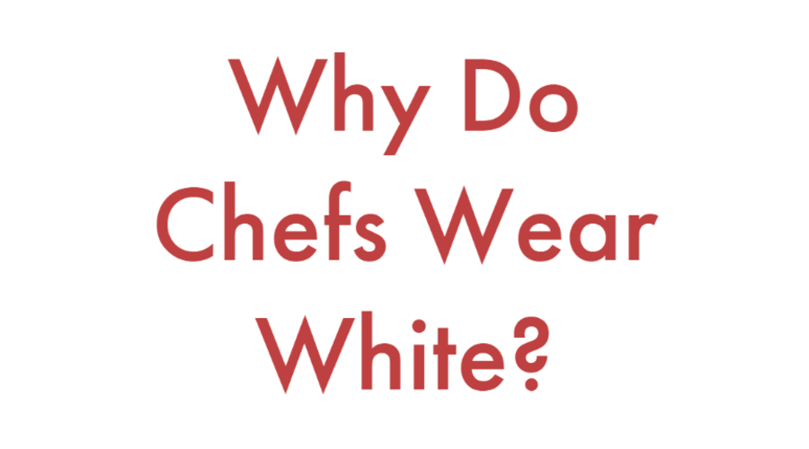 Why Do Chefs Wear White?