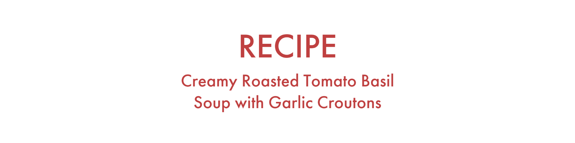 Fraiche Food, Full Hearts Cookbook - Creamy Roasted Tomato Basil Soup with Garlic Croutons