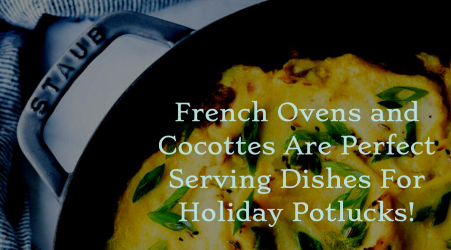 How French Ovens and Cocottes Are Perfect Serving Dishes For Holiday Potlucks!