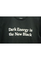 Dark Energy is the New Black T Shirt (Specify Size)
