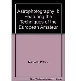 Astrophotography II: Featuring the Techniques of the European Amateur - Patrick Martinez