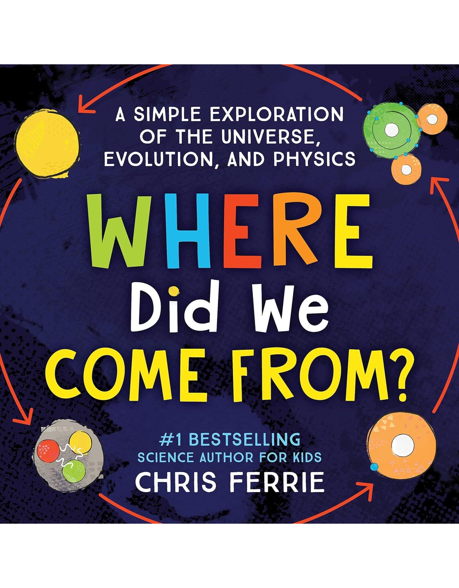 Where Did We Come From?: A simple exploration of the universe, evolution, and physics