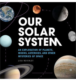 Our Solar System: An Exploration of Planets, Moons, Asteroids, and Other Mysteries of Space