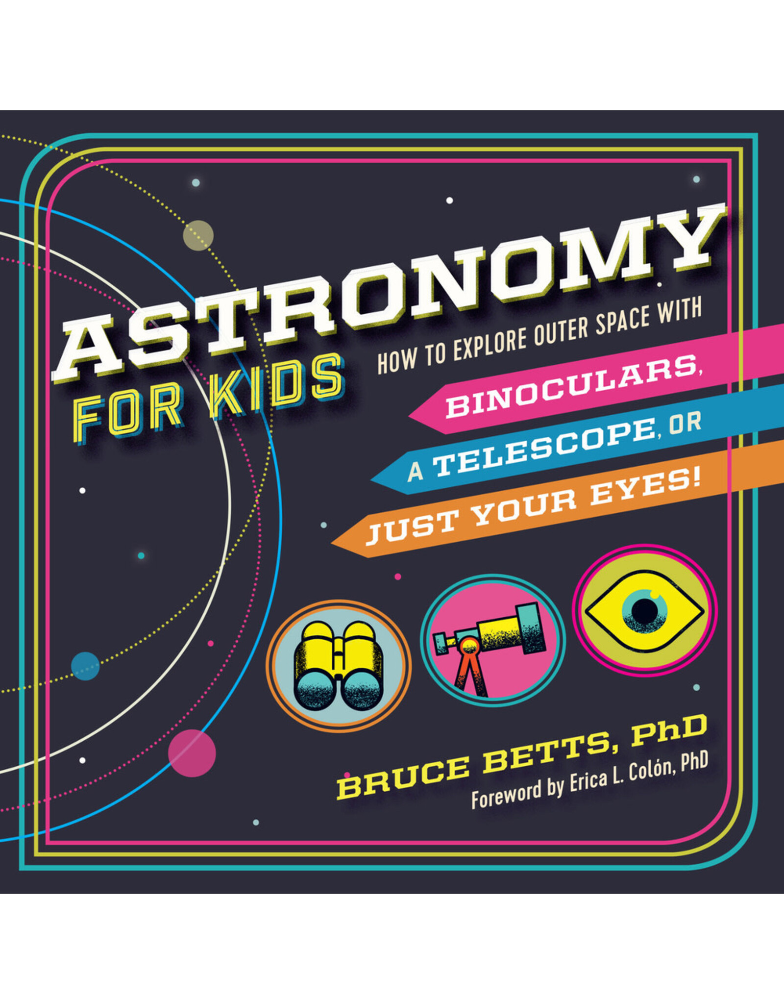 Astronomy for Kids: How to Explore Outer Space with Binoculars, a Telescope, or Just Your Eyes!