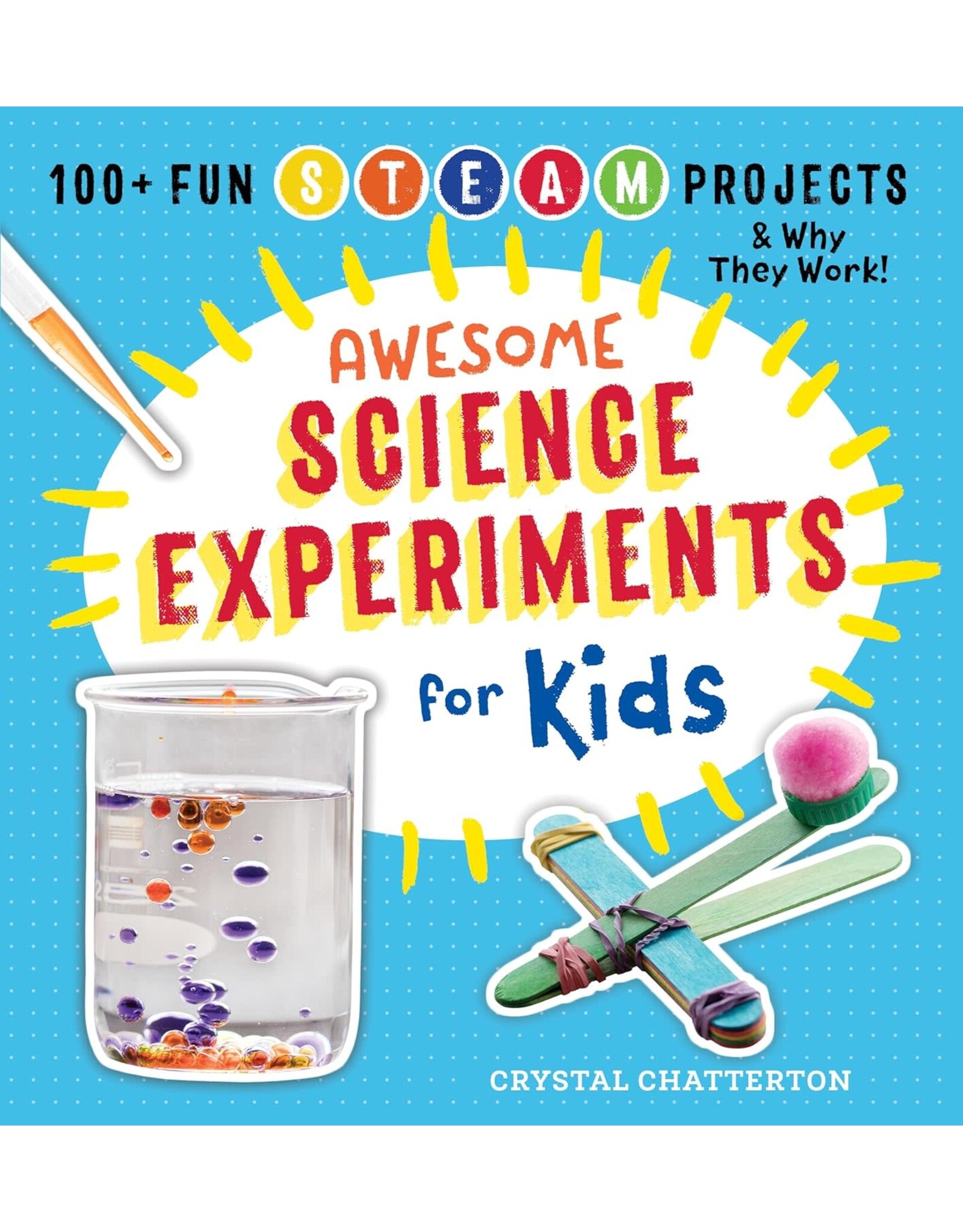 Awesome Science Experiments for Kids: 100+ Fun STEM / STEAM Projects and Why They Work
