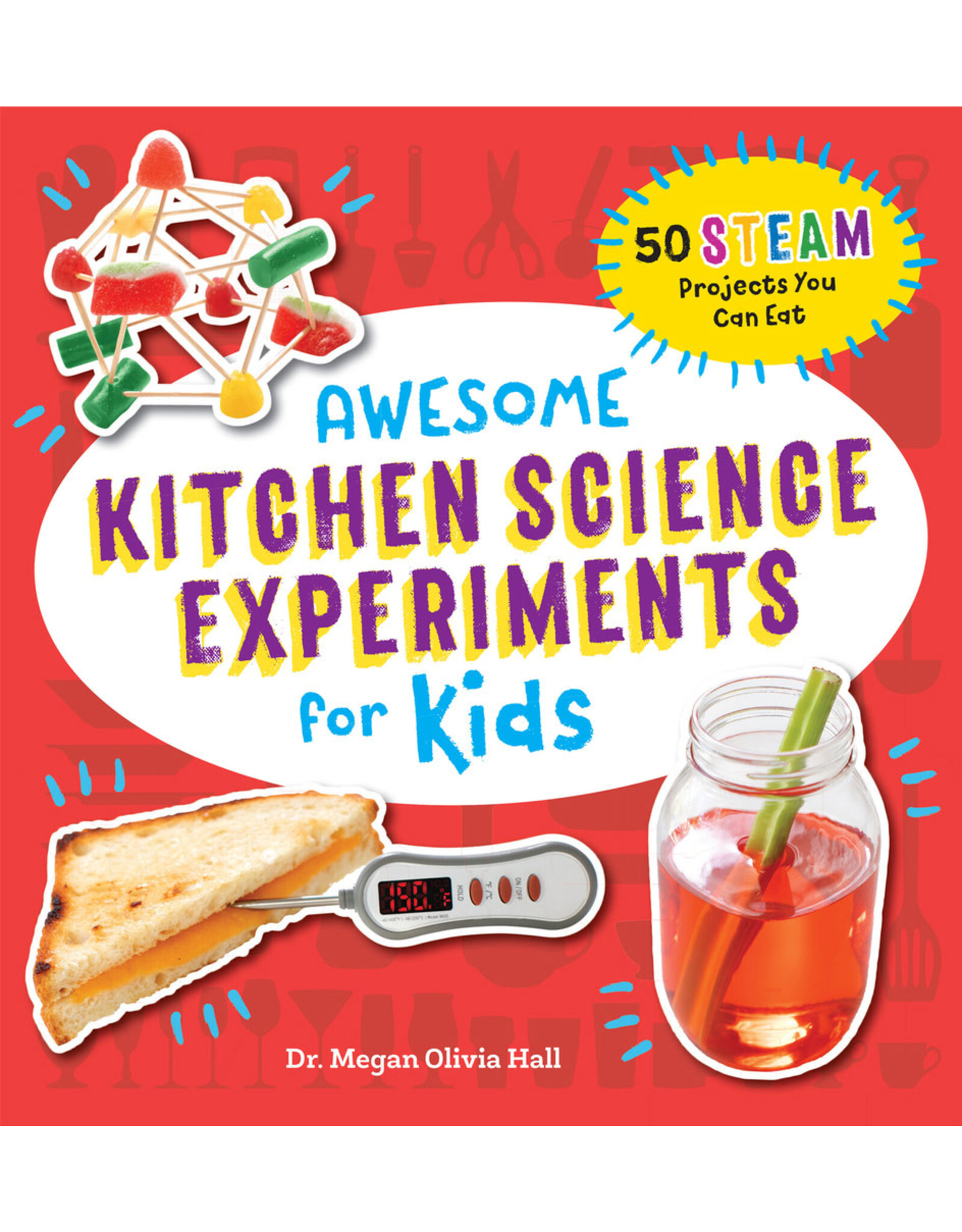 Awesome Kitchen Science Experiments for Kids: 50 Steam Projects You Can Eat!