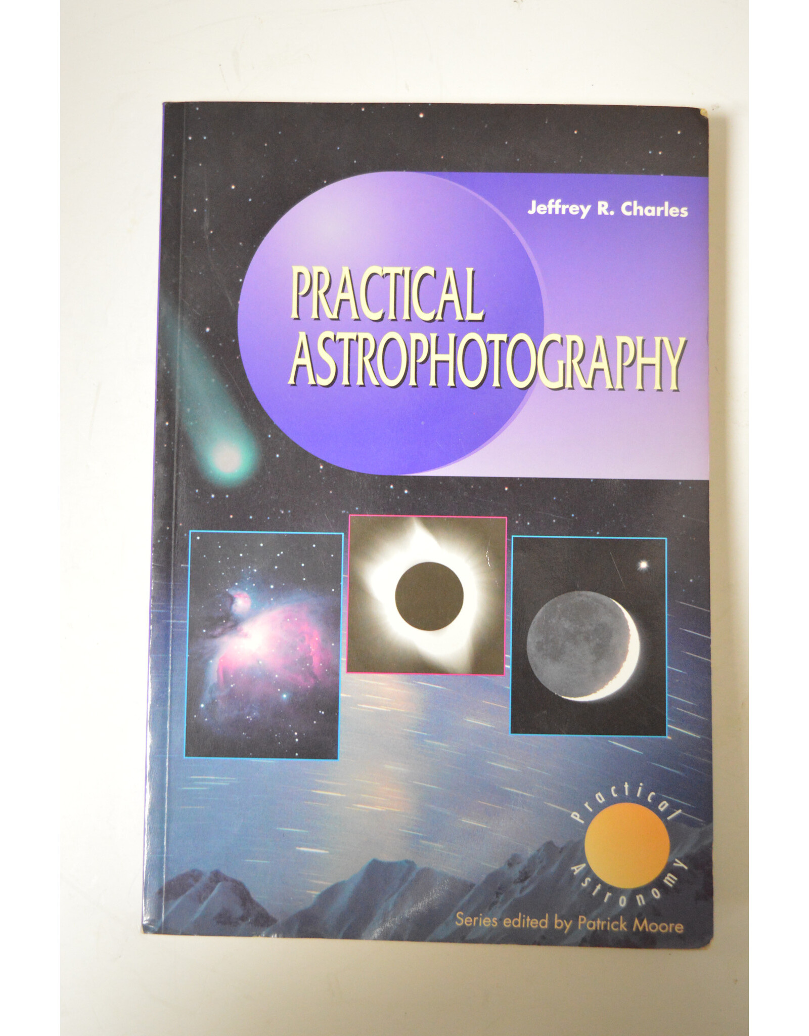 Practical Astrophotography: Jeffrey R. Charles, Patrick Moore