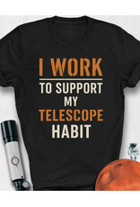 I work to Support my Telescope Habit T Shirt