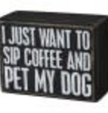 Box Sign - Just Want To Sip Coffee And Pet My Dog