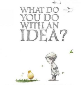 What Do You Do With an Idea?