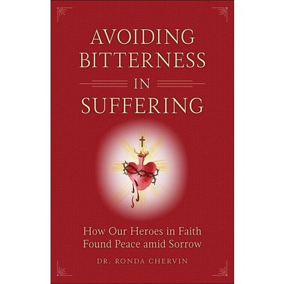 Avoiding Bitterness in Suffering: How Our Heroes in Faith Found Peace Amid Sorrow by Dr. Ronda Chervin