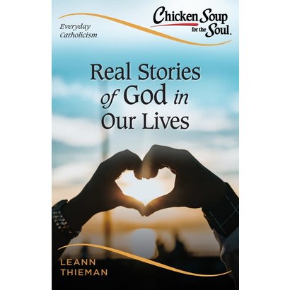 Chicken Soup for the Soul, Everyday Catholicism: Real Stories of God in Our Lives by LeAnn Thieman