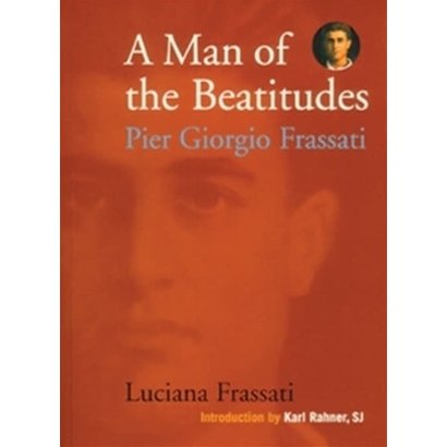 A Man of the Beatitudes Pier Giorgio Frassati by Luciana Frassati
