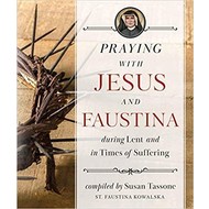Praying with Jesus and Sr. Faustina during Lent and in Times of Suffering