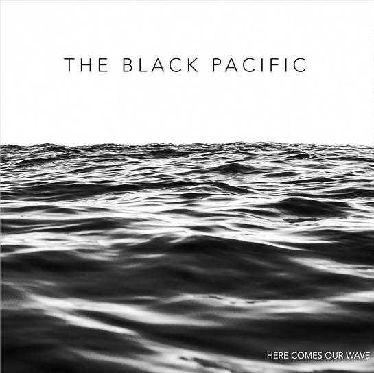 Black Pacific - Here Comes Our Wave