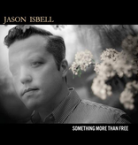 Jason Isbell - Something More Than Free (10th Anniversary Edition)