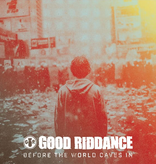 Good Riddance - Before The World Caves In