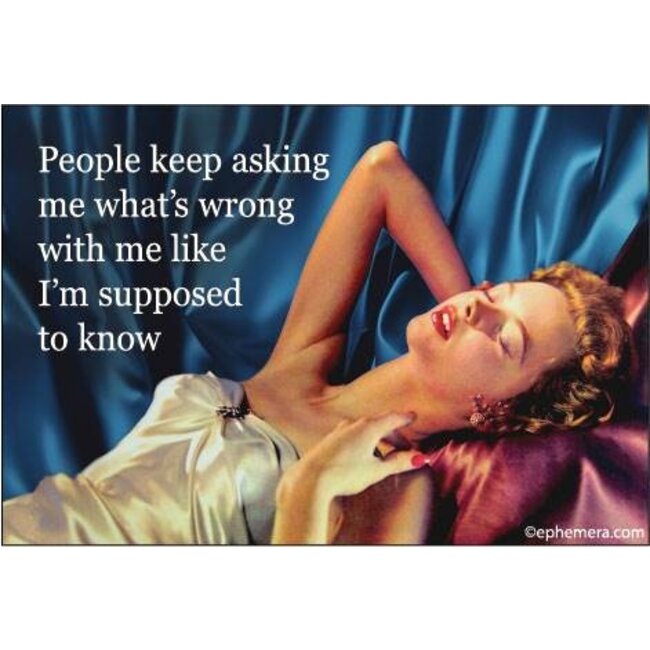 Ephemera Magnet - People keep asking me what's wrong