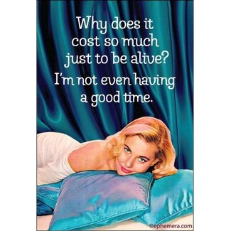 Ephemera Magnet - Why Does It Cost So Much To Be Alive?