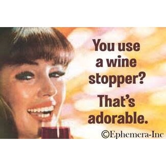 Ephemera Magnet - You Use A Wine Stopper