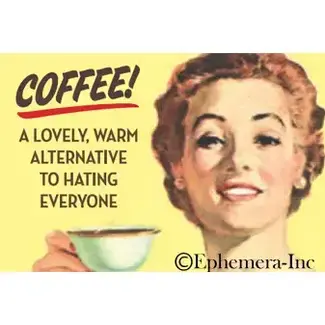 Ephemera Magnet - Coffee! A Lovely, Warm Alternative To Hating Everyone
