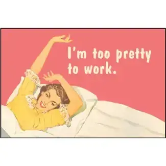 Ephemera Magnet - I'm Too Pretty To Work.