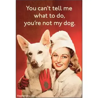 Ephemera Magnet - You can't tell me what to do, you're not my dog.