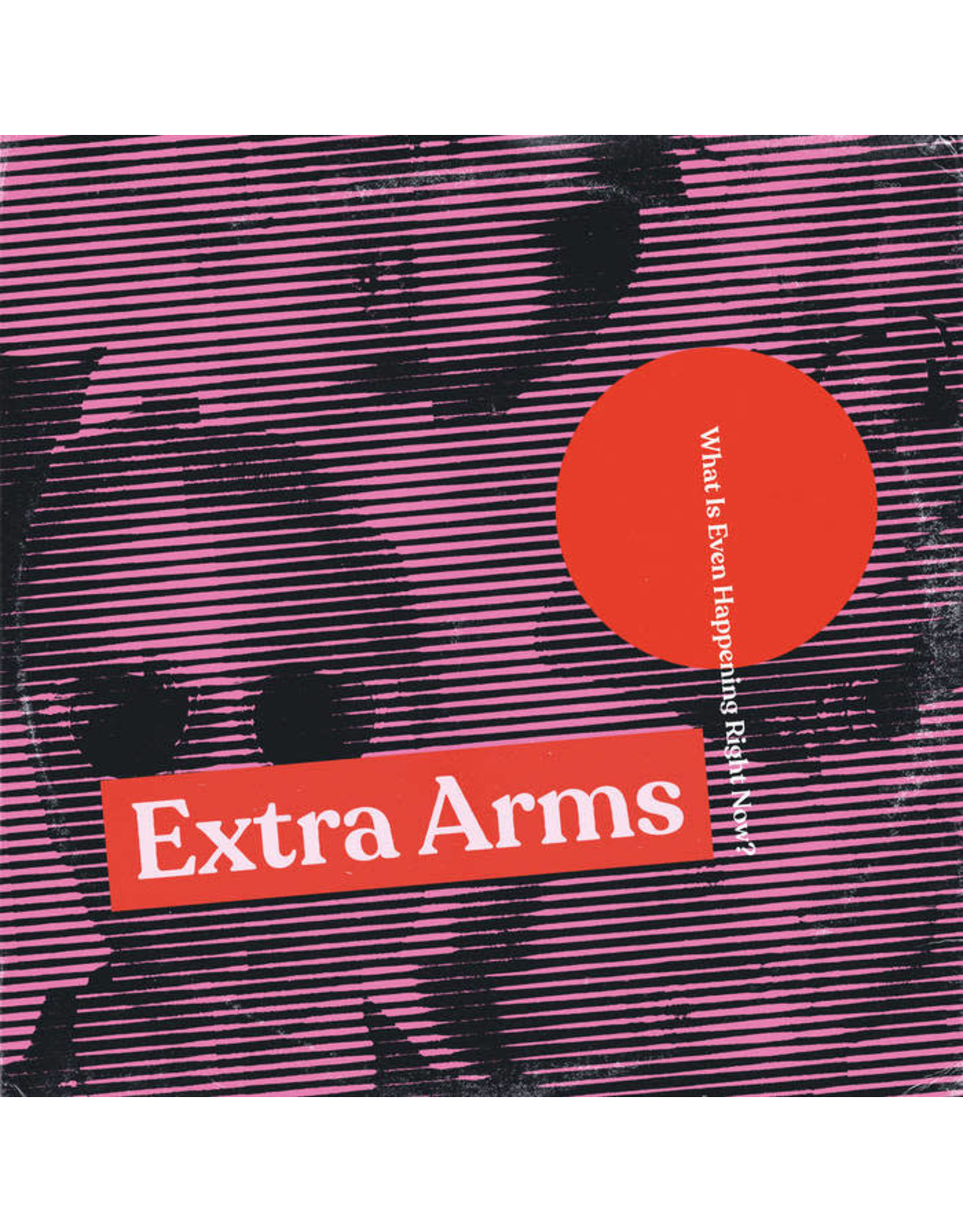 Extra Arms / What Is Even Happening Right Now?