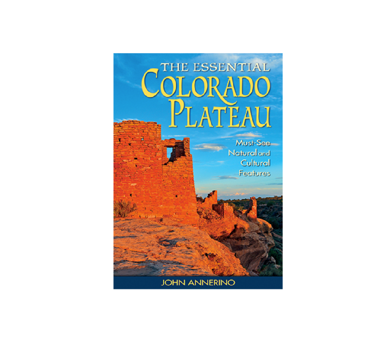 The Essential Colorado Plateau: Must-See Natural and Cultural Features  Book - J. Annerino