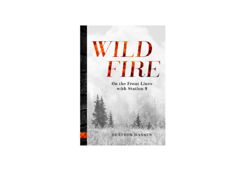 Wild Fire: On The Front Lines With Station 8 Book - Heather Hansen