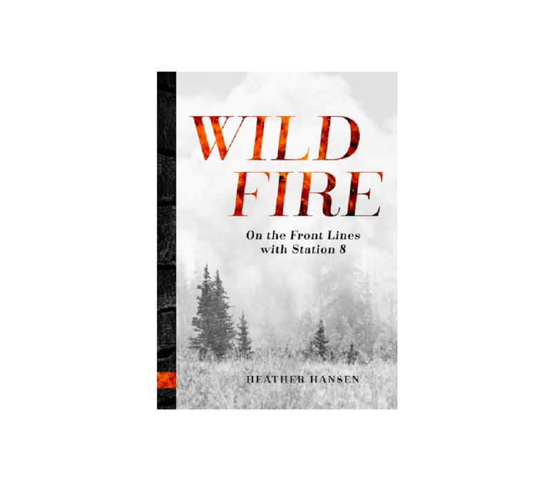 Wild Fire: On The Front Lines With Station 8 Book - Heather Hansen