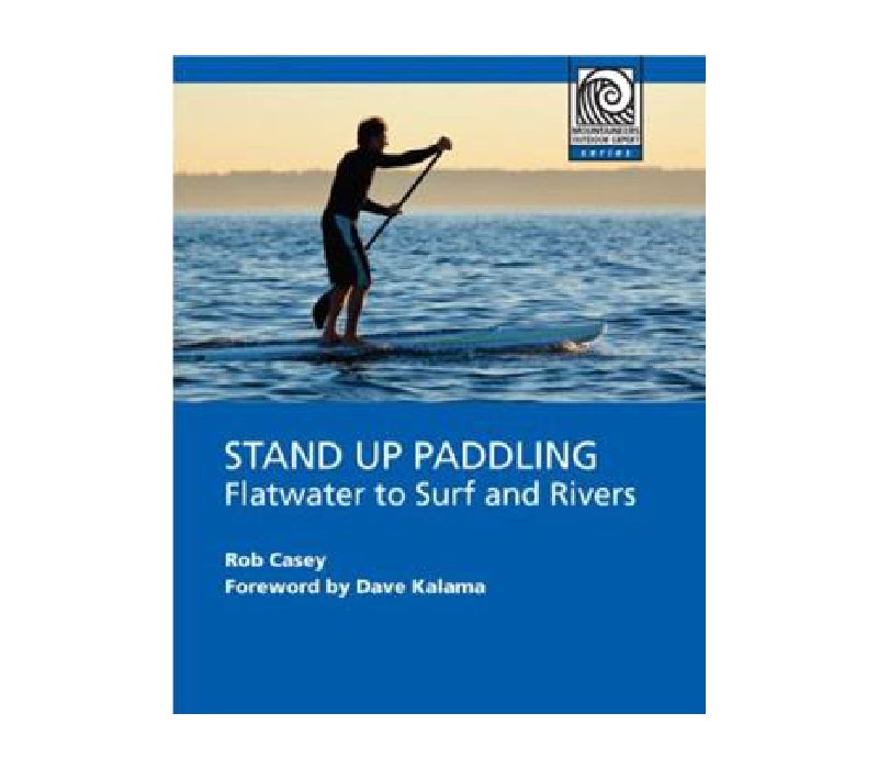 Mountaineering Book Stand Up Paddling: Flatwater to Surf and Rivers