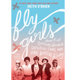 Fly Girls Young Readers’ Edition: How Five Daring Women Defied All Odds and Made Aviation History