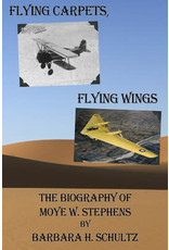 Flying Carpets, Flying Wings The Biography of Moye W. Stephens