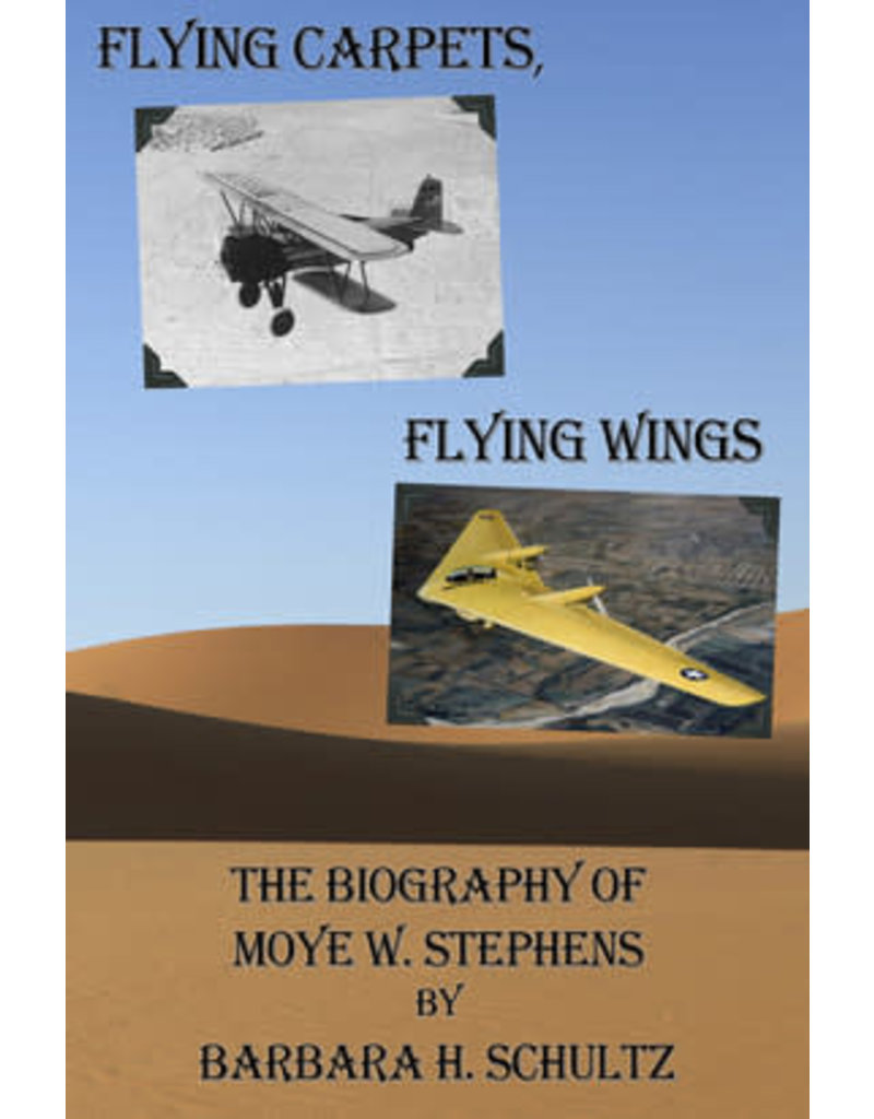 Flying Carpets, Flying Wings The Biography of Moye W. Stephens