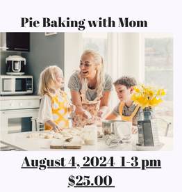 Pie Baking with Mom Aug 4, 2024  1-3pm $25