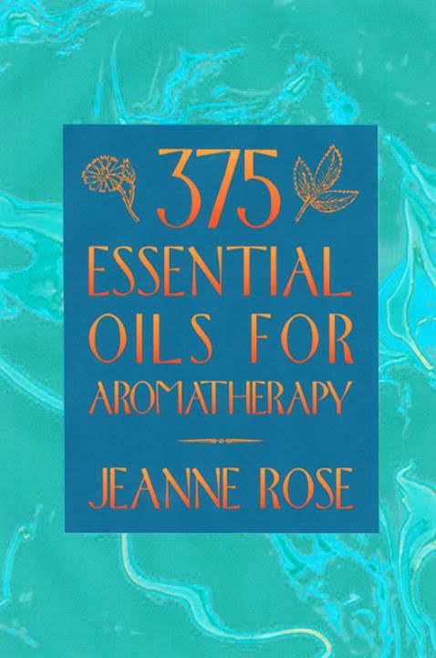 375 Essential OIls and Hydrosols by Jeanne Rose